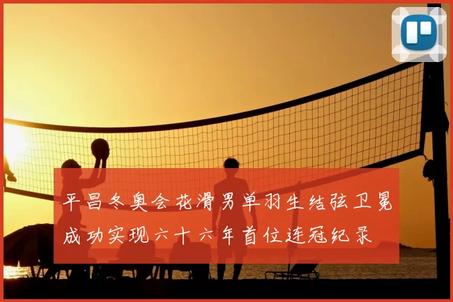 平昌冬奥会花滑男单羽生结弦卫冕成功实现六十六年首位连冠纪录