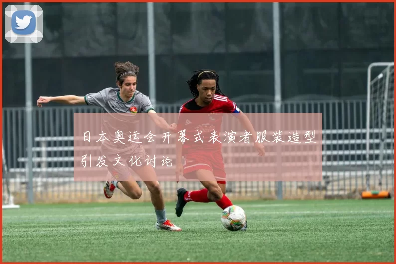 日本奥运会开幕式表演者服装造型引发文化讨论