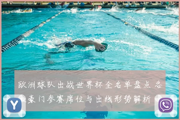 欧洲球队出战世界杯全名单盘点 各大豪门参赛席位与出线形势解析