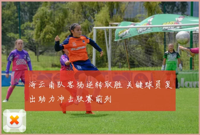 海云南队客场逆转取胜 关键球员复出助力冲击联赛前列